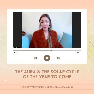 Episode 59 ~ The Aura & the Solar Cycle of the Year to Come Episode 59 ~ The Aura & the Solar Cycle of the Year to Come