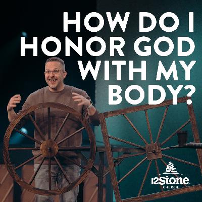 How Do I Honor God With My Body? | 12Stone Church