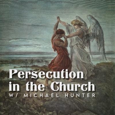 Persecution in the Church: With Michael Hunter Persecution in the Church: With Michael Hunter