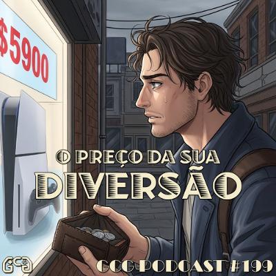 GCG Podcast #199 - O Preço da sua Diversão
