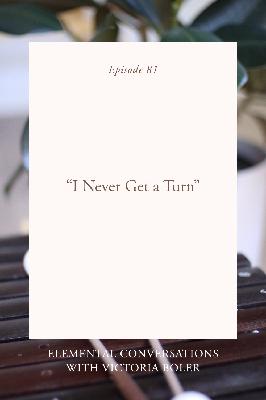 “I Never Get a Turn”