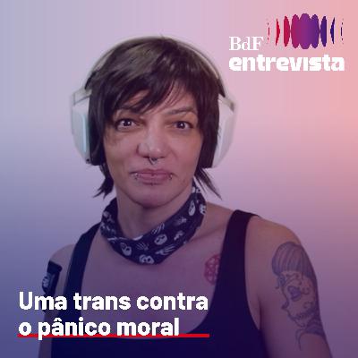 #402 - Por que pessoas trans são vilãs da vez para extrema direita? | BdF Entrevista Michelle Soares