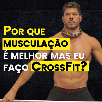 Se musculação é melhor, por que eu faço CrossFit? | DESconFUNDINDO