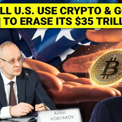 #254 Putin's Advisor 'Anton Kobyakov' says US will use Crypto & Gold market to Erase $35 Trillion Debt #254 Putin's Advisor 'Anton Kobyakov' says US will use Crypto & Gold market to Erase $35 Trillion Debt