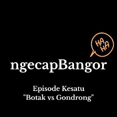 BOTAK vs GONDRONG