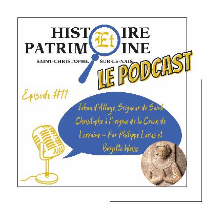 Episode #11: Histoire et Patrimoine - Jehan d'Alluye - Seigneur de Saint Christophe à l'origine de la Croix de Lorraine - par Philippe Larus et Brigitte Weiss