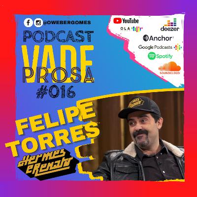 FELIPE TORRES (HERMES E RENATO) - Vade Prosa Podcast #016