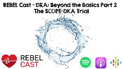 REBEL Cast - DKA Part 2: Beyond the Basics - The SCOPE-DKA Trial REBEL Cast - DKA Part 2: Beyond the Basics - The SCOPE-DKA Trial