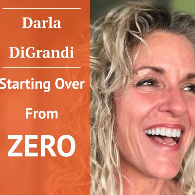 Starting Over From Zero | How To Start All Over Again w/ Darla DiGrandi