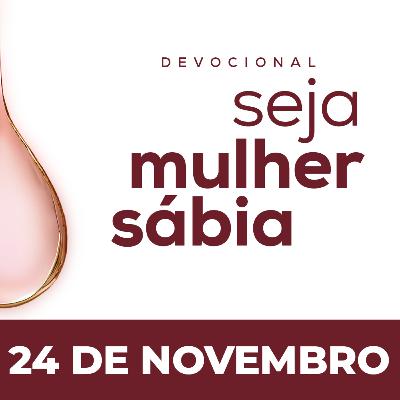 Seja Mulher Sábia - 24/Nov Seja Mulher Sábia - 24/Nov