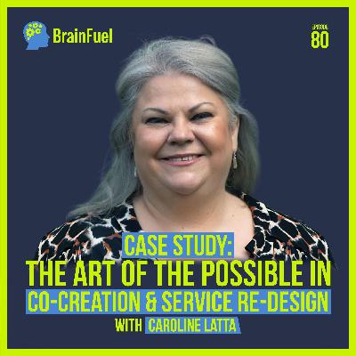 E80. The Art of the Possible in Co-Creation and Service Re-Design with Caroline Latta (Case Study) E80. The Art of the Possible in Co-Creation and Service Re-Design with Caroline Latta (Case Study)