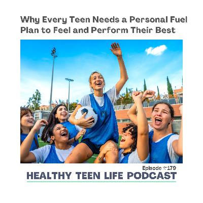 179. Why Every Teen Needs a Personal Fuel Plan to Feel and Perform Their Best 179. Why Every Teen Needs a Personal Fuel Plan to Feel and Perform Their Best