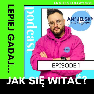 LEPIEJ GADAJ... JAK SIĘ WITAĆ! - EPISODE 1