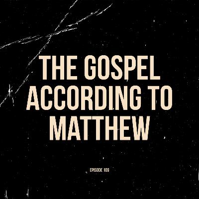 Ep. 109 - The Gospel According to Matthew (feat. Matt Corbin)