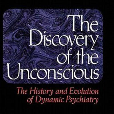 The Discovery of the Unconscious: The Emergence of Dynamic Psychiatry