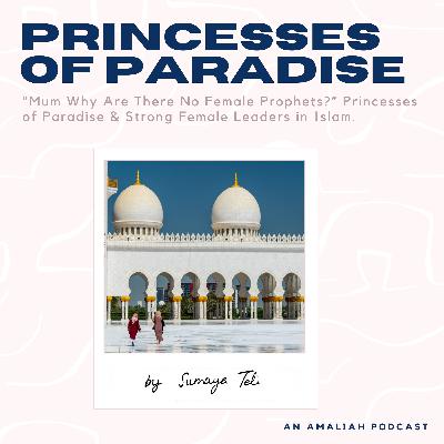 "Mum Why Are There No Female Prophets?" Princesses of Paradise & Strong Female Leaders in Islam by Sumaya Teli