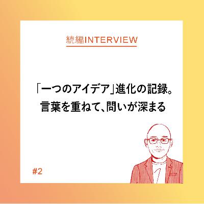 【続編インタビュー#1-2】 「一つのアイデア」進化の記録。言葉を重ねて、問いが深まるー岩下 宏文さん 【続編インタビュー#1-2】 「一つのアイデア」進化の記録。言葉を重ねて、問いが深まるー岩下 宏文さん