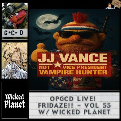 OpGCD Live! Fridaze!! - Vol 55 - w/ Wicked Planet podcast