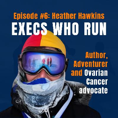 Episode #6 - Heather Hawkins: Running Beyond Limits From Cancer Survivor to Global Adventurer