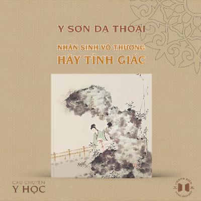 #231 Nhân sinh vô thường, hãy tỉnh giấc! | Câu chuyện y học #231 Nhân sinh vô thường, hãy tỉnh giấc! | Câu chuyện y học