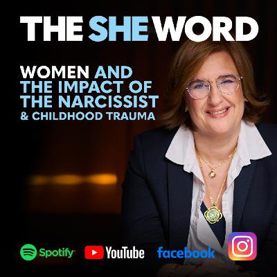 The SHE Word S6/EP4 Women and the Impact of The Narcissist & Childhood Trauma
