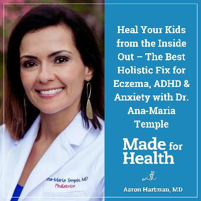 55: Heal Your Kids from the Inside Out – The Best Holistic Fix for Eczema, ADHD & Anxiety with Dr. Ana‑Maria Temple