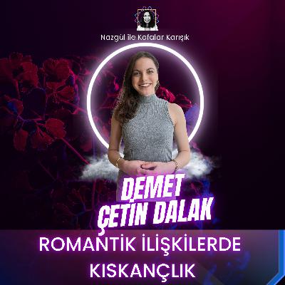 Demet Çetin Dalak ile Romantik İlişkilerde Kıskançlık Demet Çetin Dalak ile Romantik İlişkilerde Kıskançlık