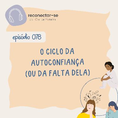 078 • O ciclo da autoconfiança (ou da falta dela) 078 • O ciclo da autoconfiança (ou da falta dela)