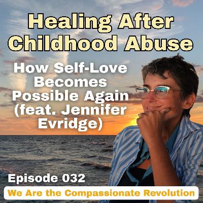 032 | Healing After Childhood Abuse: How Self-Love Becomes Possible Again (feat. Jennifer Evridge)