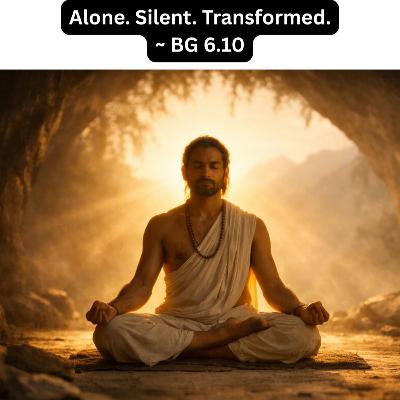 Alone. Silent. Transformed. | Bhagavad Gita Chapter 6 Shlok 10 Explained Hindi