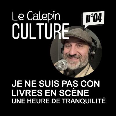 CalepinCulture 04 ▪️ 30/09/2025 ▪️Je ne suis pas con, Livres en scène, Une heure de tranquilité......
