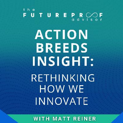 Action Breeds Insight: Rethinking How We Innovate