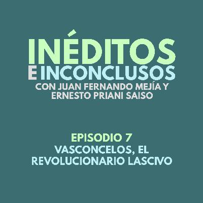 (Ep. 16) Vasconcelos, el revolucionario lascivo (T2,E7) (Ep. 16) Vasconcelos, el revolucionario lascivo (T2,E7)