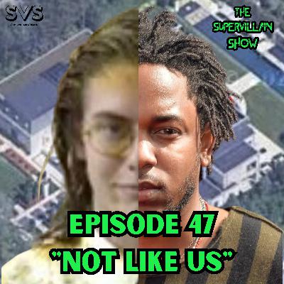EP. 47 "NOT LIKE US"