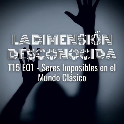 LA DIMENSIÓN DESCONOCIDA T15P01 - Seres Imposibles en el Mundo Clásico - Programa 233