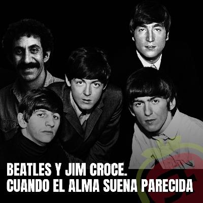 206 - Beatles y Jim Croce. Cuando el alma suena parecida.