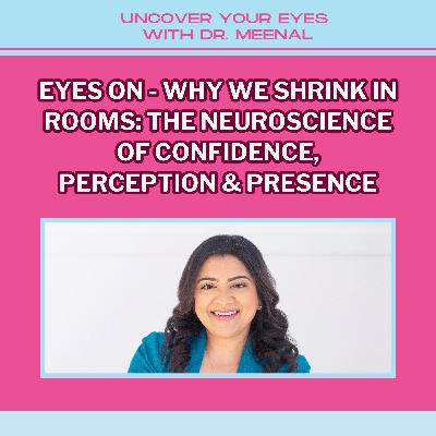 Eyes On - Why We Shrink in Rooms: The Neuroscience of Confidence, Perception & Presence