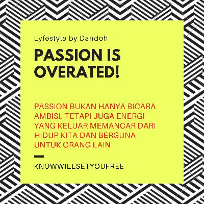 Lyfestyle #13: Passion is Overrated! Lyfestyle #13: Passion is Overrated!