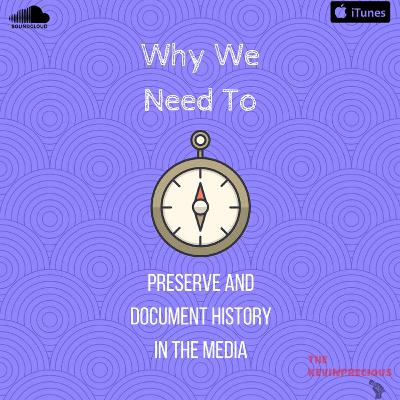 Why We Need To Preserve and Document History in the Media Why We Need To Preserve and Document History in the Media