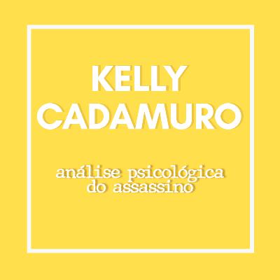 Kelly Cadamuro - Análise psicológica do assassino
