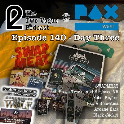 Episode 140 - Ben’s PAX West Adventures Day 3
