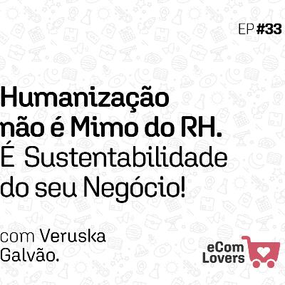 Humanização não é mimo do RH. É conformidade e sustentabilidade do negócio | eComLovers Podcast #33 Humanização não é mimo do RH. É conformidade e sustentabilidade do negócio | eComLovers Podcast #33