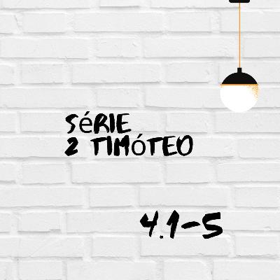 Ep 9 - Série 2 Timóteo 4.1-5