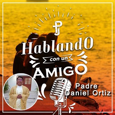 Hablando Con Un Amigo #3 – Padre Daniel Ortiz