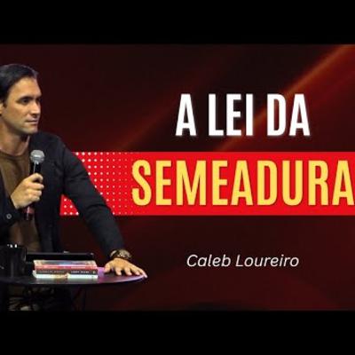 A lei da SEMEADURA - Pr. Caleb Loureiro
