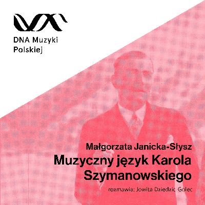 Muzyczny język Karola Szymanowskiego – DNA Muzyki Polskiej #72