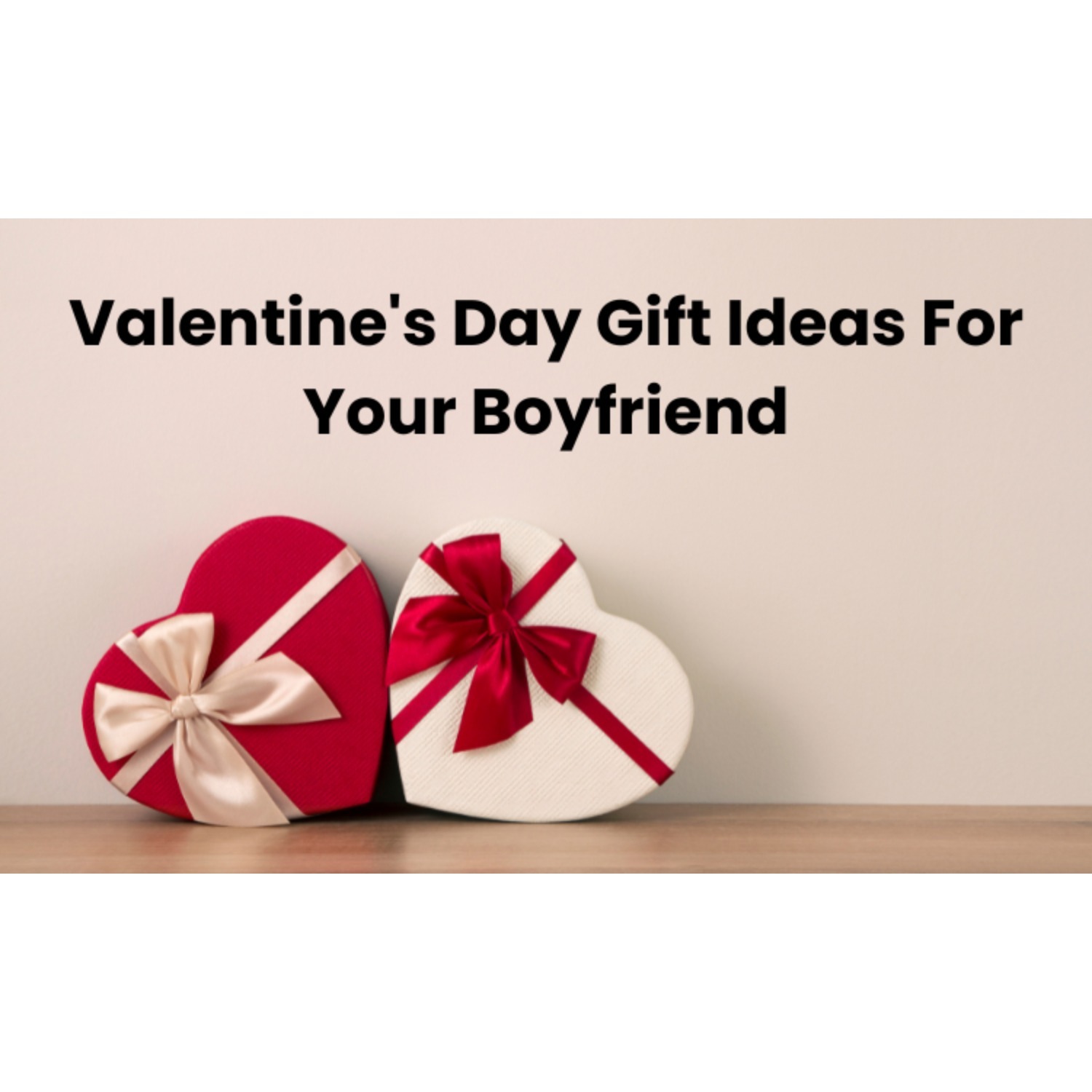 Best Gift Ideas For Your Boyfriend On Valentine’s Day Best Gift Ideas For Your Boyfriend On Valentine’s Day