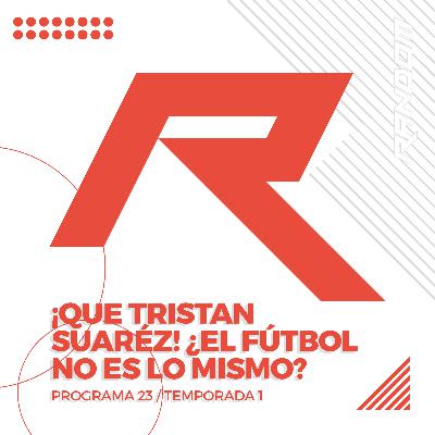 ¡Que Tristan Suarez! ¿El fútbol no es lo mismo?