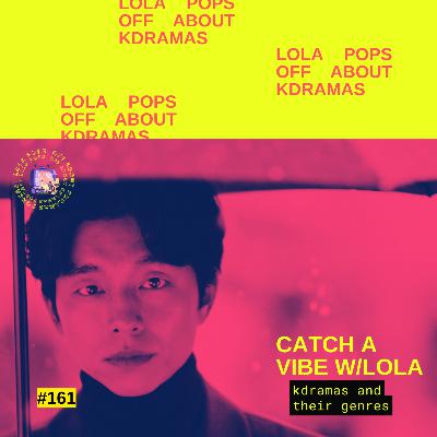 (S5) EP#161: Catch a Vibe w/Lola: Kdrama and their Genres!