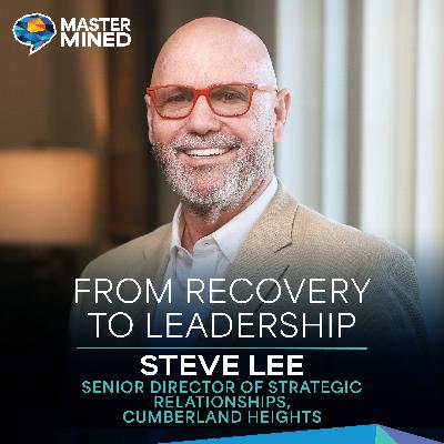 Ep. 28 From Recovery To Leadership With Steve Lee Ep. 28 From Recovery To Leadership With Steve Lee